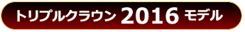 トリプルクラウン2016モデル